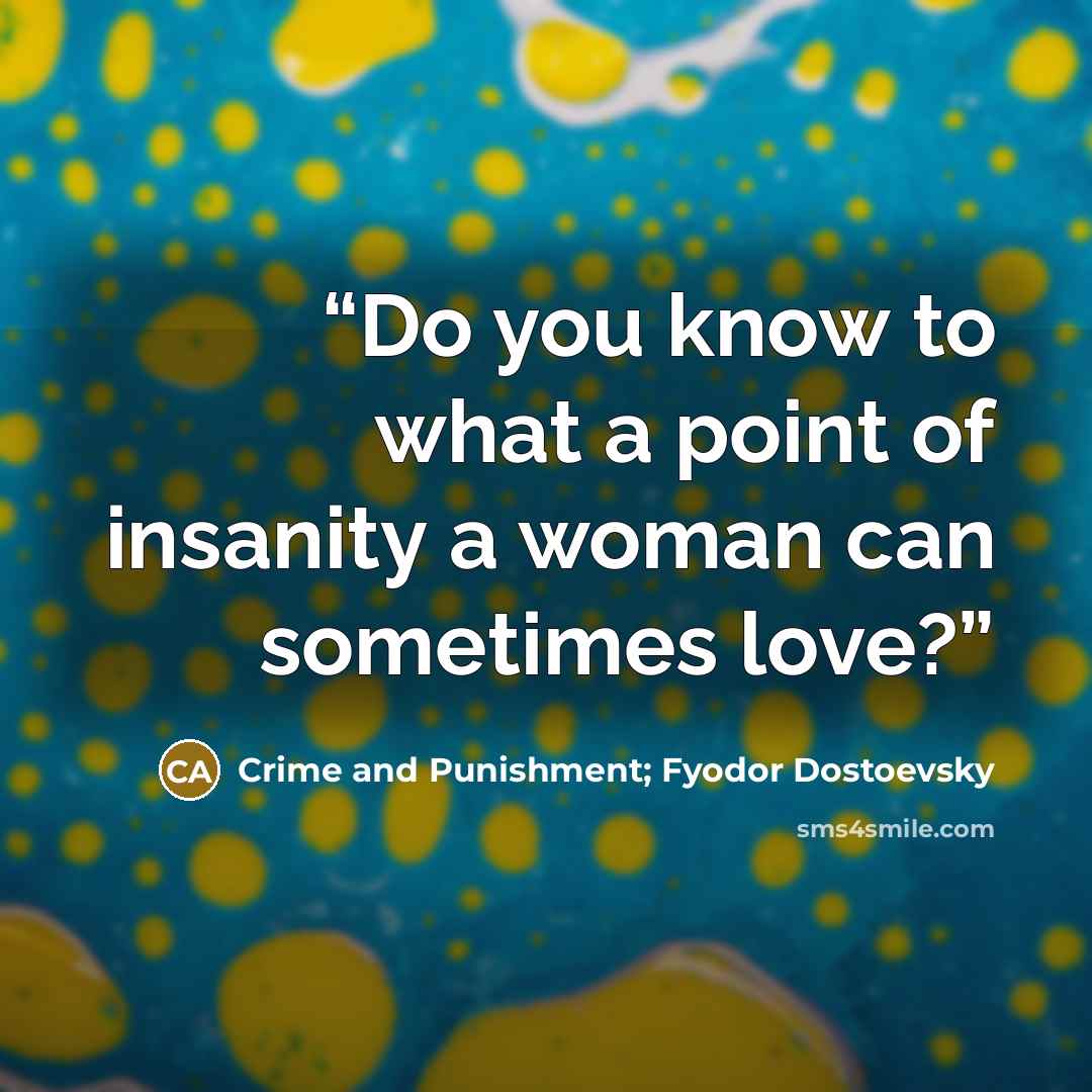 “Do you know to what a point of insanity a woman can sometimes love?” quote by Crime and Punishment; Fyodor Dostoevsky