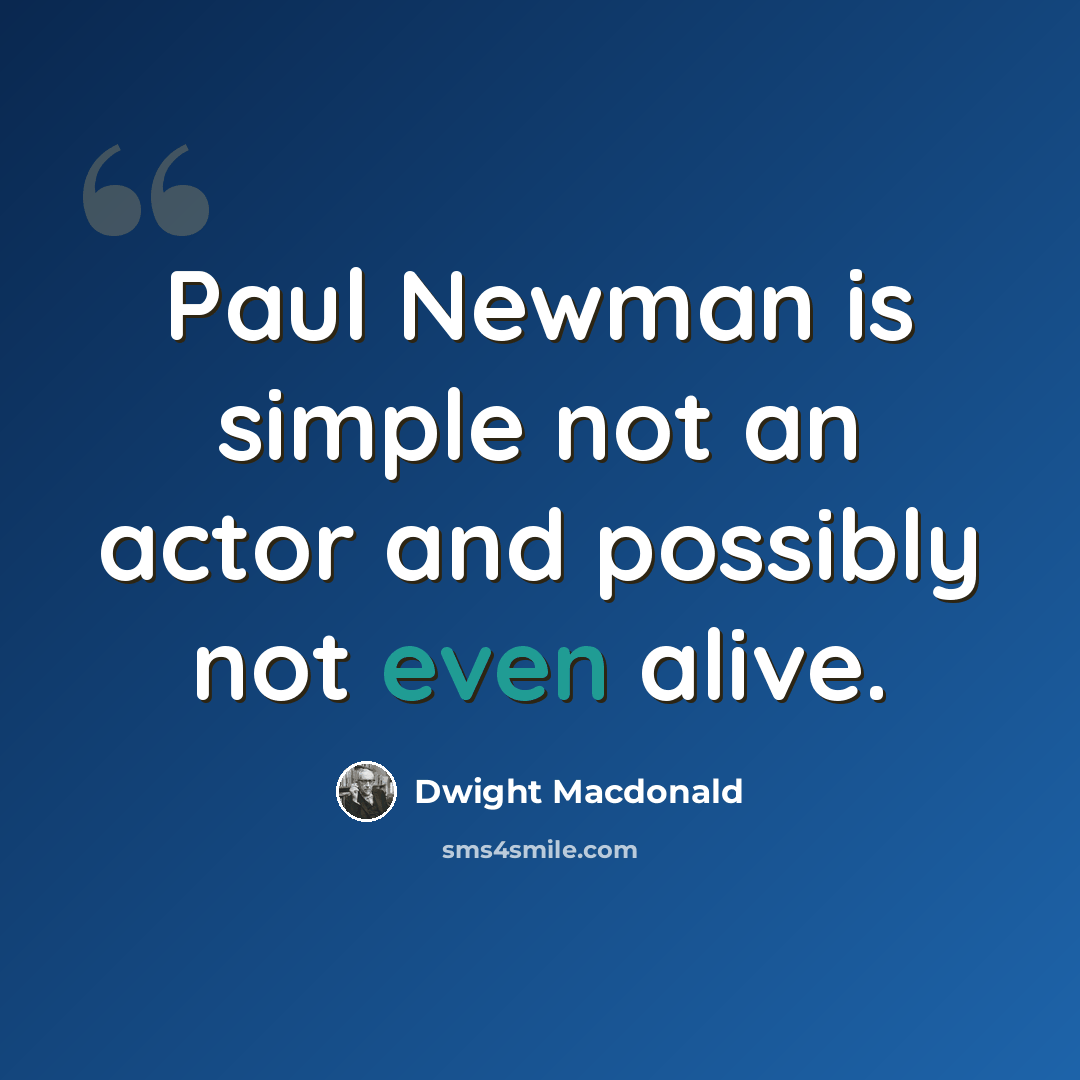 “Paul Newman is simple not an actor and possibly not even alive.” quote by Dwight Macdonald
