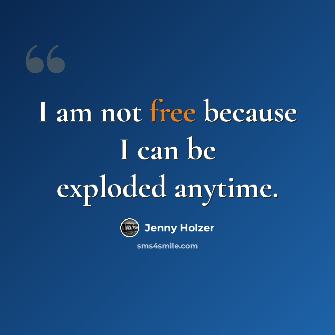 “I am not free because I can be exploded anytime.” quote by Jenny Holzer