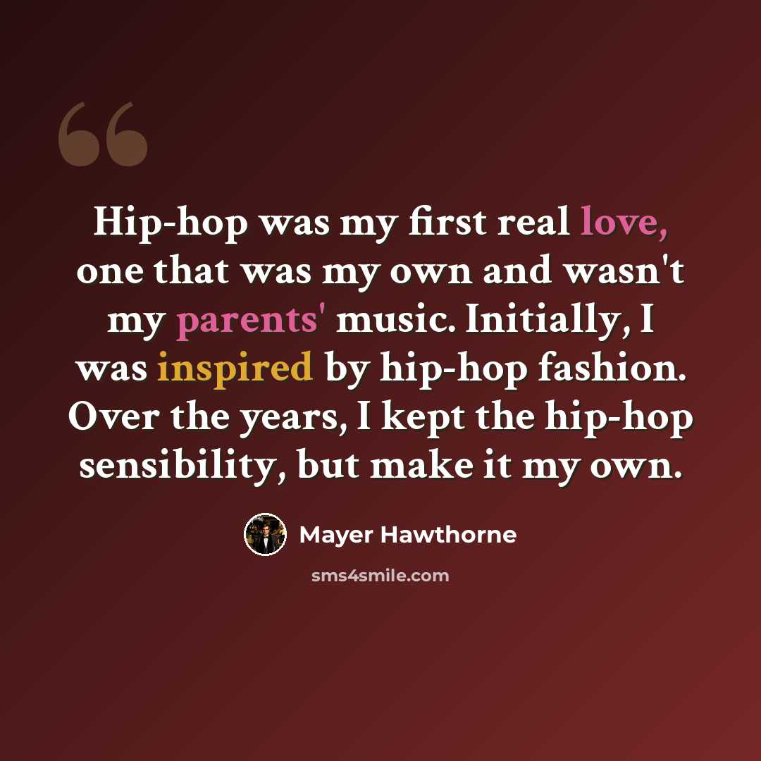 “Hip-hop was my first real love, one that was my own and wasn't my parents' music. Initially, I was inspired by hip-hop fashion. Over the years, I kept the hip-hop sensibility, but make it my own.” quote by Mayer Hawthorne