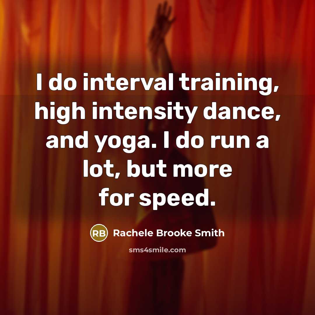 “I do interval training, high intensity dance, and yoga. I do run a lot, but more for speed.” quote by Rachele Brooke Smith