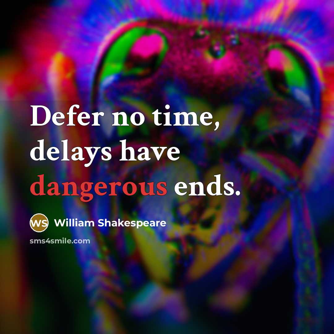 “Defer no time, delays have dangerous ends.” quote by William Shakespeare