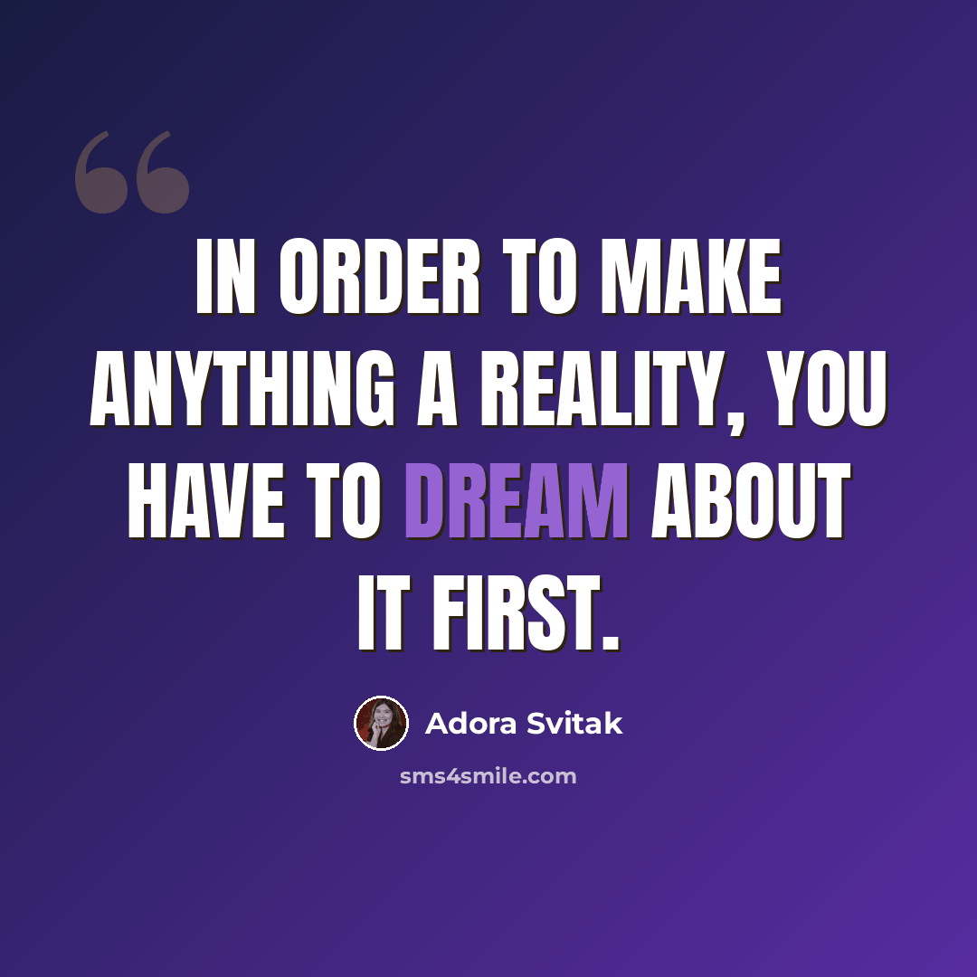 “In order to make anything a reality, you have to dream about it first.” quote by Adora Svitak