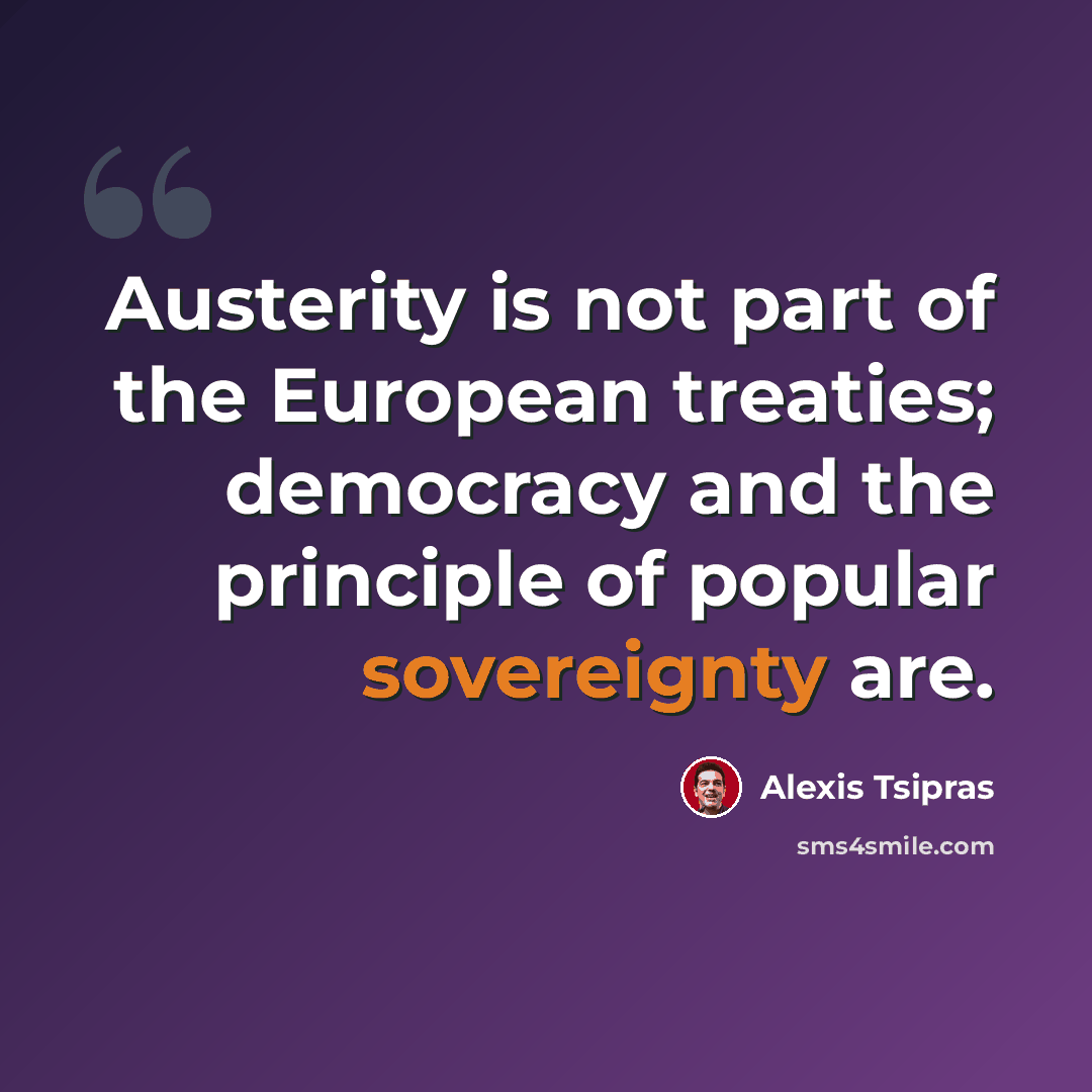 “Austerity is not part of the European treaties; democracy and the principle of popular sovereignty are.” quote by Alexis Tsipras