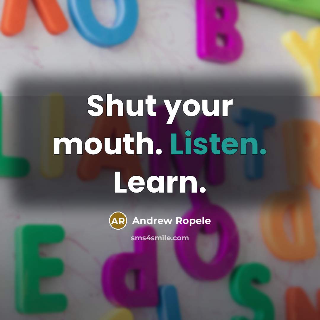 “Shut your mouth. Listen. Learn.” quote by Andrew Ropele