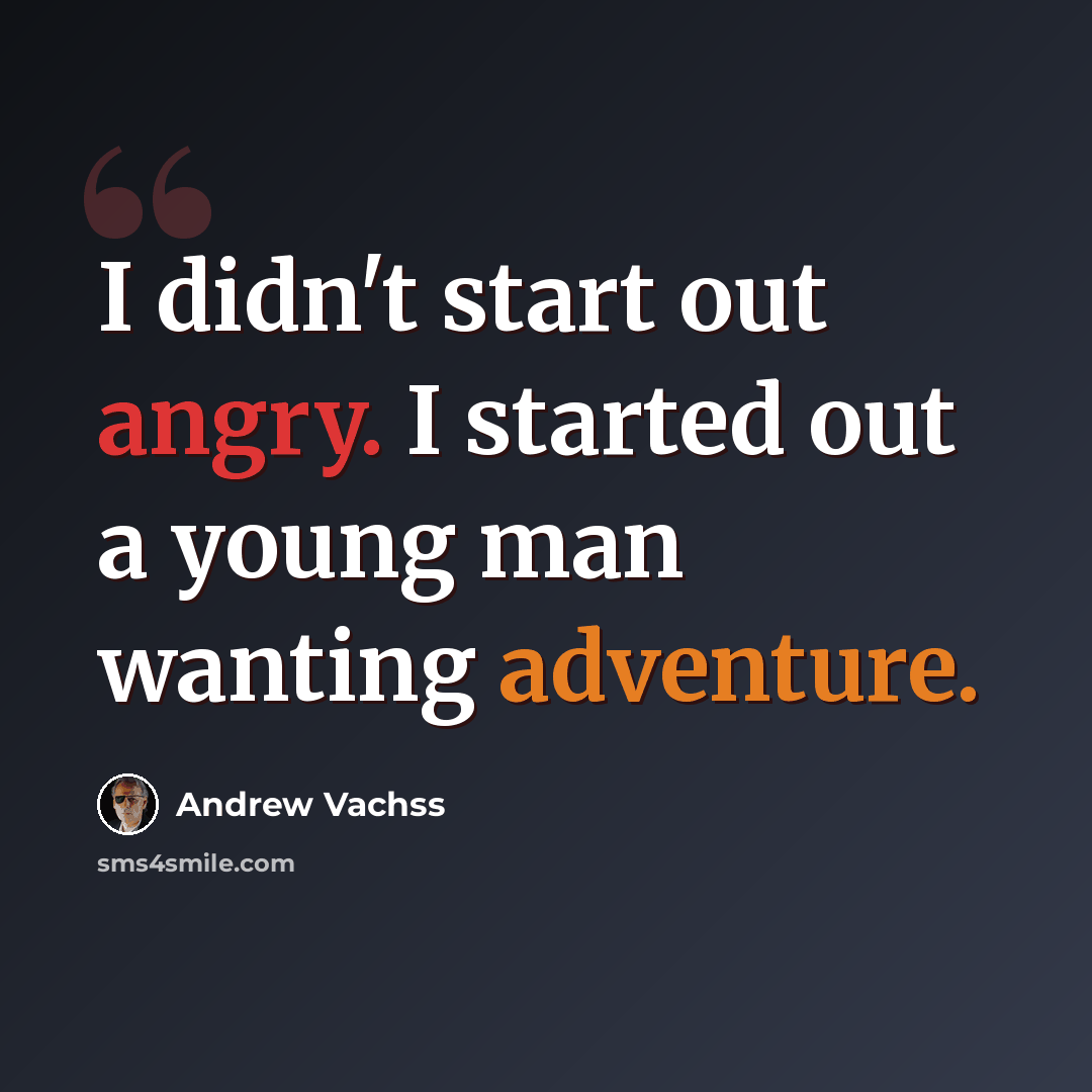 “I didn't start out angry. I started out a young man wanting adventure.” quote by Andrew Vachss