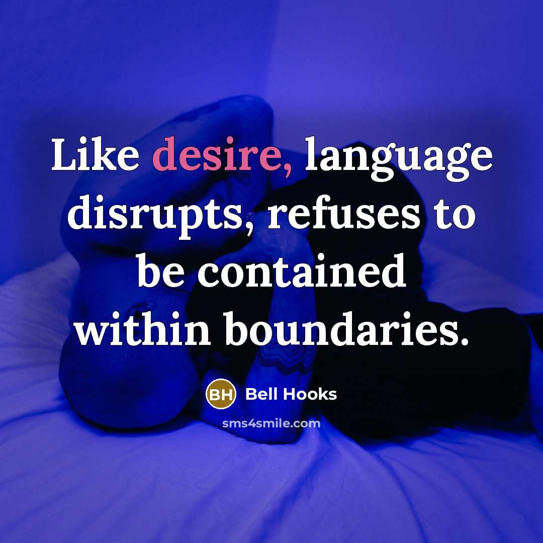 “Like desire, language disrupts, refuses to be contained within boundaries.” quote by Bell Hooks