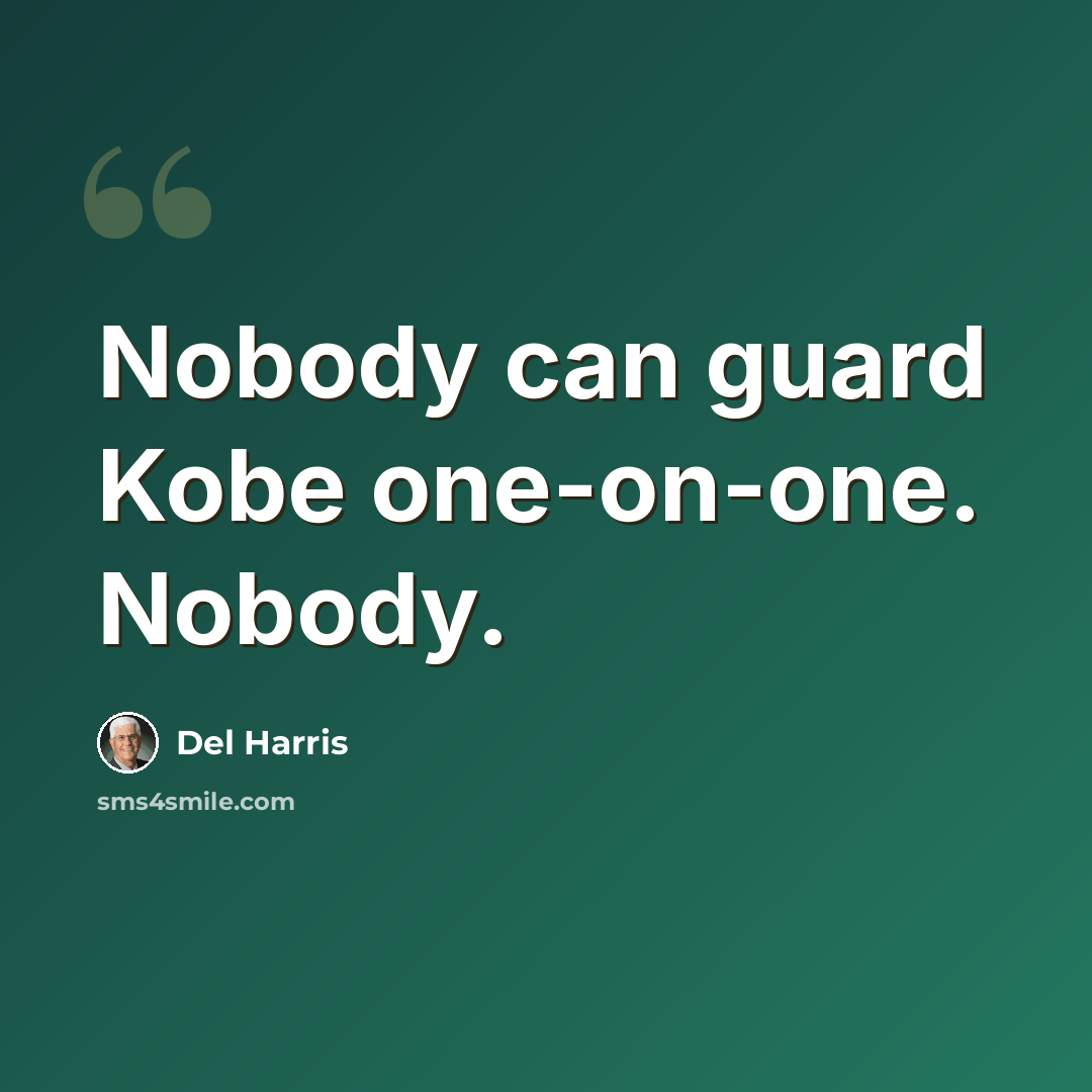 “Nobody can guard Kobe one-on-one. Nobody.” quote by Del Harris