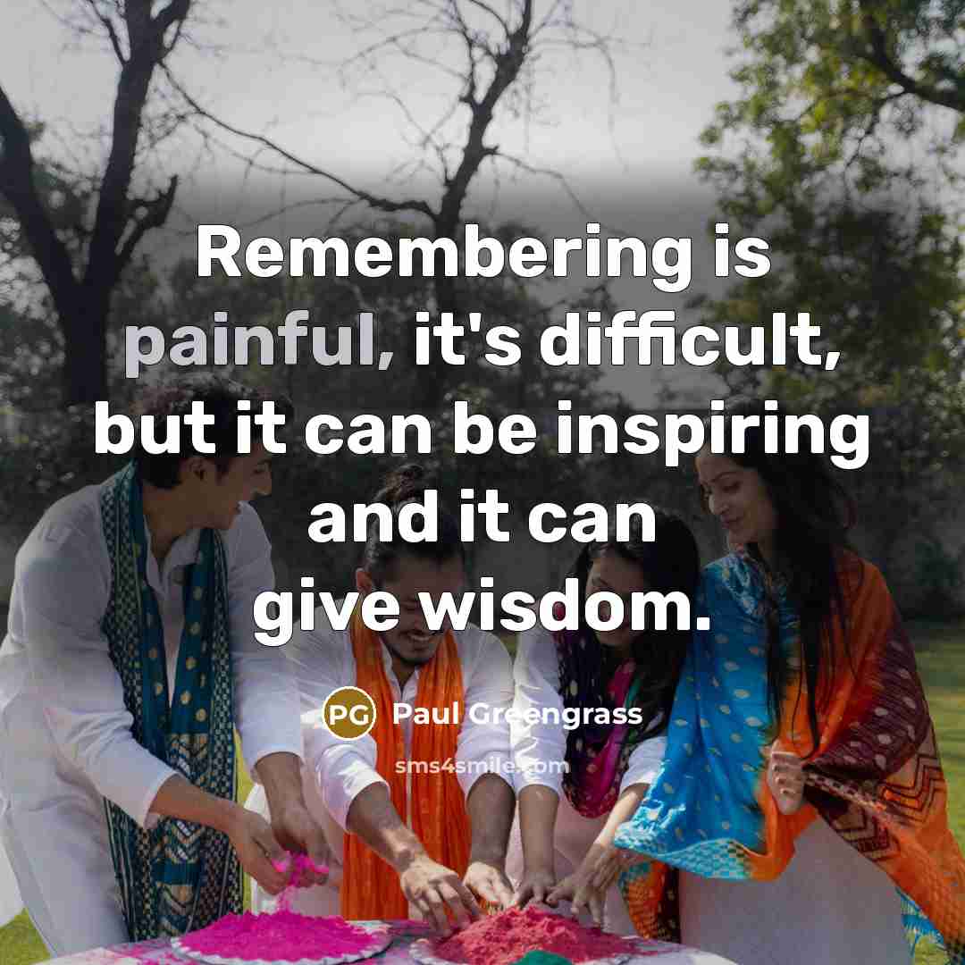 “Remembering is painful, it's difficult, but it can be inspiring and it can give wisdom.” quote by Paul Greengrass