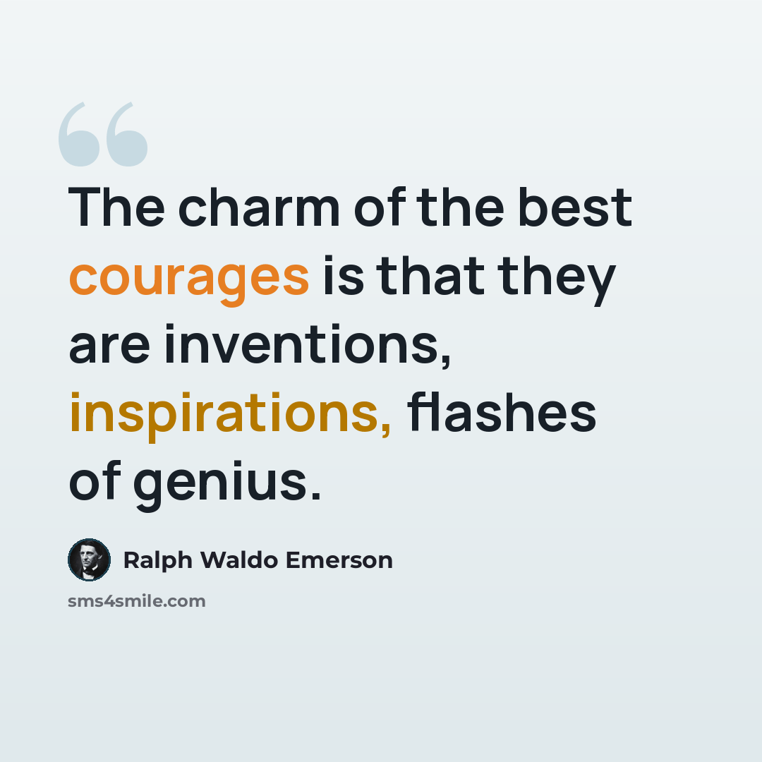 “The charm of the best courages is that they are inventions, inspirations, flashes of genius.” quote by Ralph Waldo Emerson