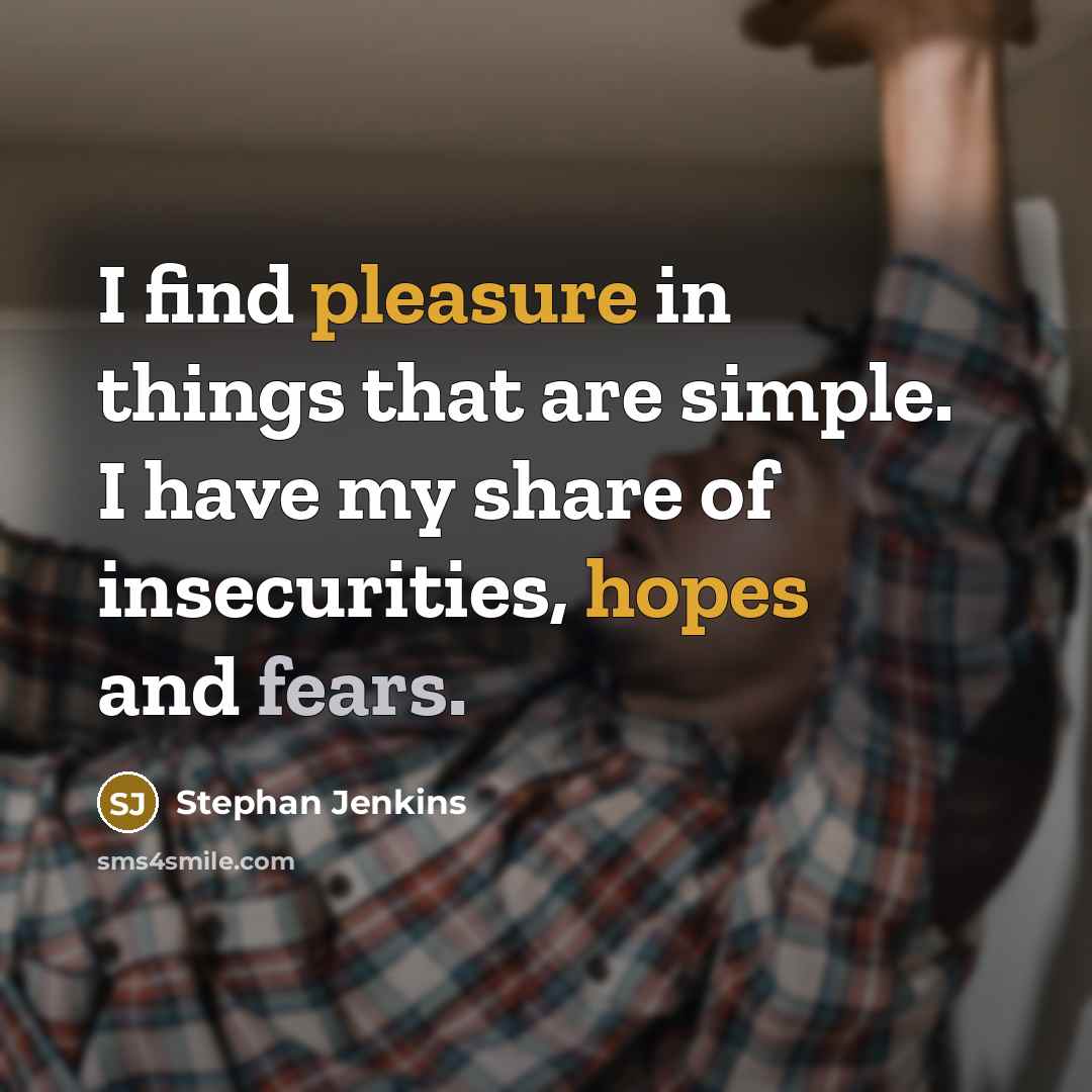 “I find pleasure in things that are simple. I have my share of insecurities, hopes and fears.” quote by Stephan Jenkins