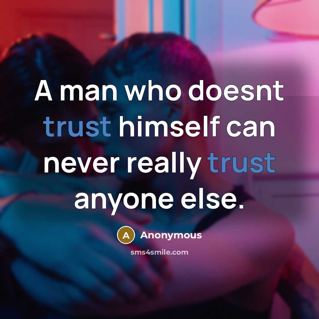 “A man who doesnt trust himself can never really trust anyone else.” quote by Anonymous