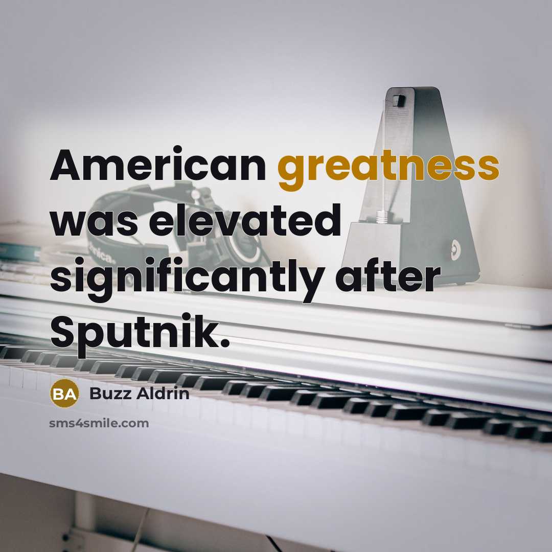 “American greatness was elevated significantly after Sputnik.” quote by Buzz Aldrin