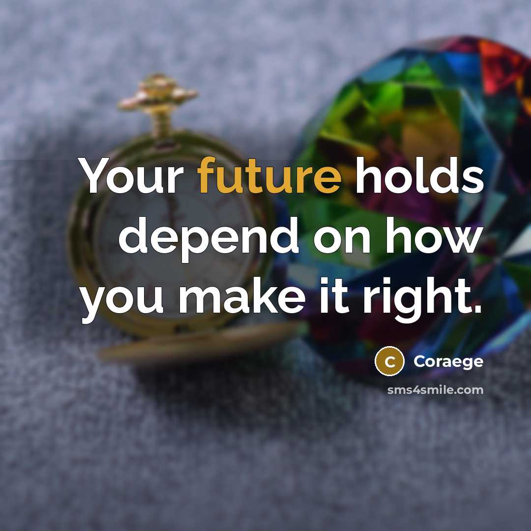 “Your future holds depend on how you make it right.” quote by Coraege