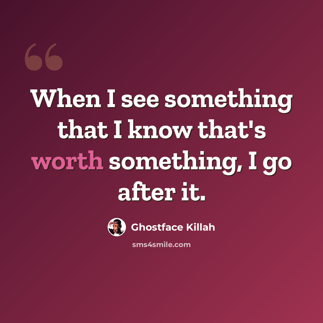 “When I see something that I know that's worth something, I go after it.” quote by Ghostface Killah