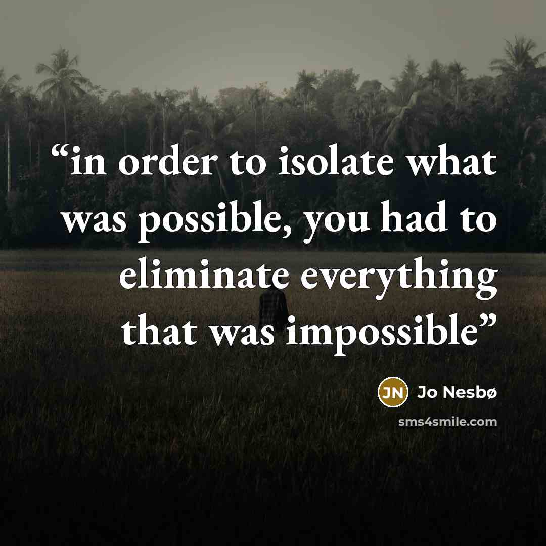 “in order to isolate what was possible, you had to eliminate everything that was impossible” quote by Jo Nesbø