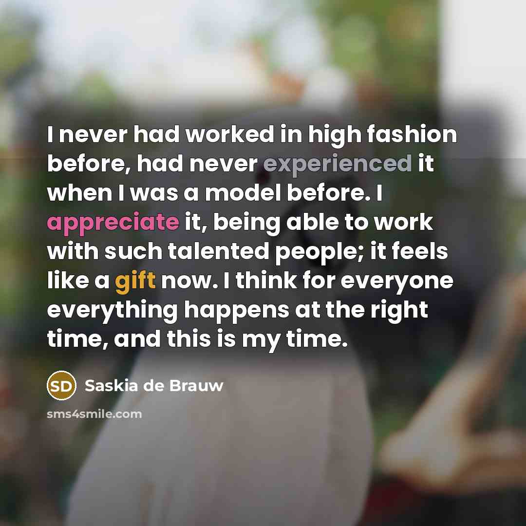 “I never had worked in high fashion before, had never experienced it when I was a model before. I appreciate it, being able to work with such talented people; it feels like a gift now. I think for everyone everything happens at the right time, and this is my time.” quote by Saskia de Brauw