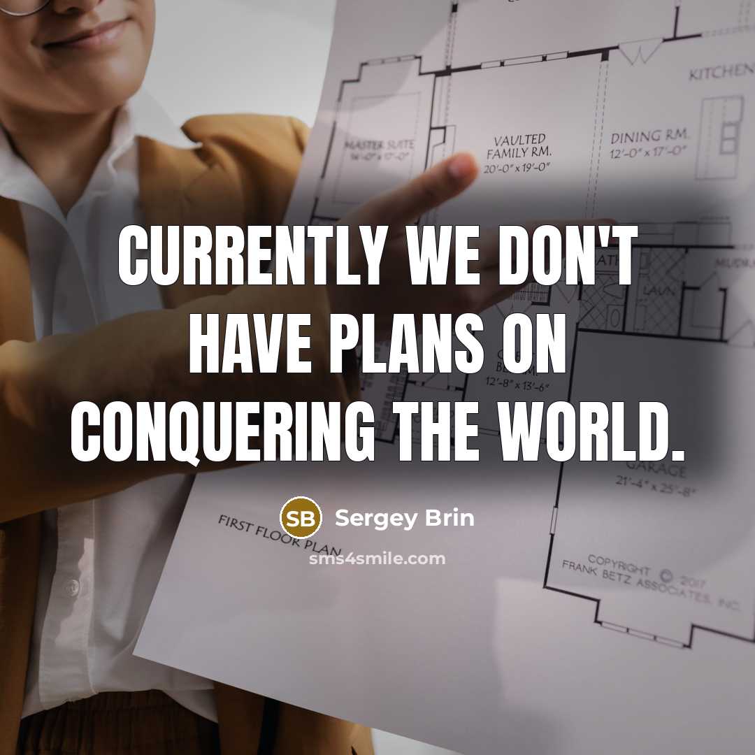 “Currently we don't have plans on conquering the world.” quote by Sergey Brin