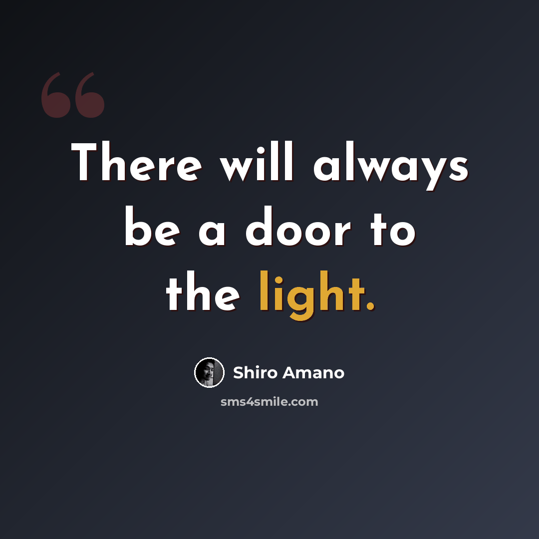 “There will always be a door to the light.” quote by Shiro Amano