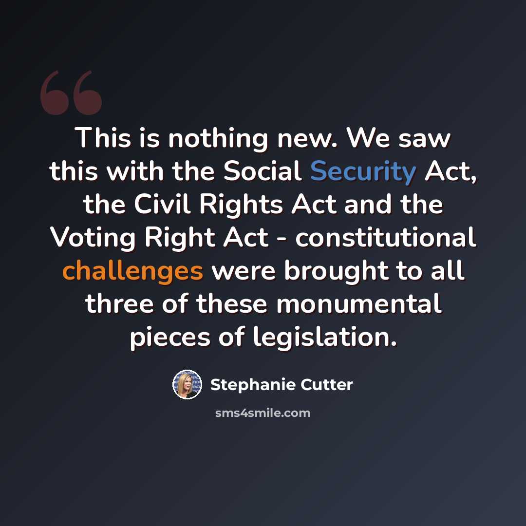 “This is nothing new. We saw this with the Social Security Act, the Civil Rights Act and the Voting Right Act - constitutional challenges were brought to all three of these monumental pieces of legislation.” quote by Stephanie Cutter