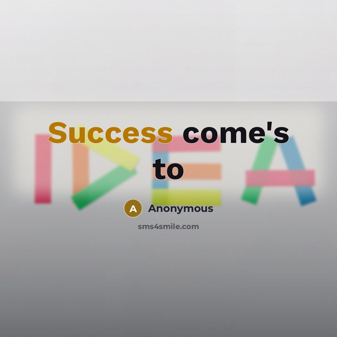 “Success come's to” quote by Anonymous