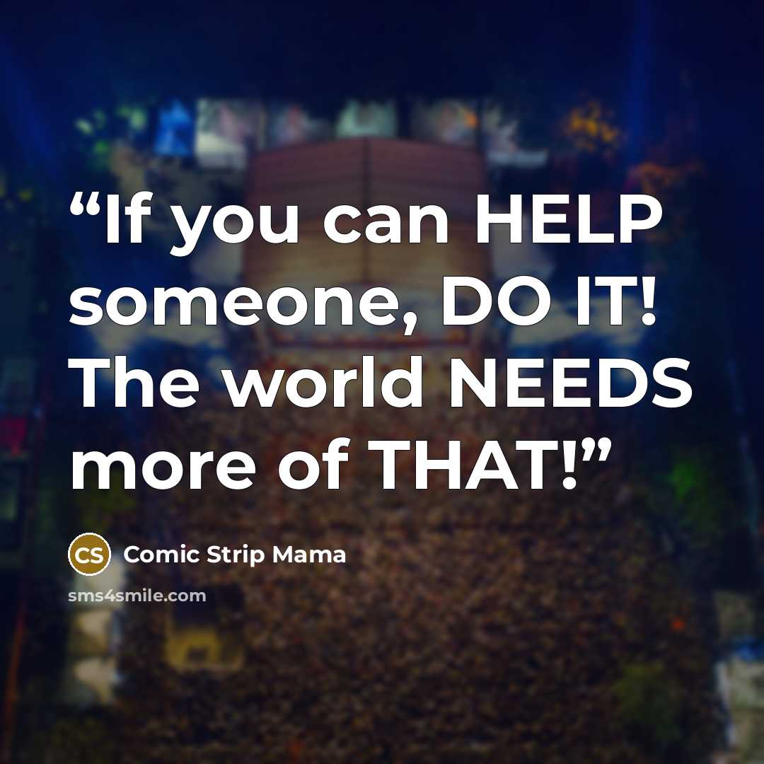 “If you can HELP someone, DO IT! The world NEEDS more of THAT!” quote by Comic Strip Mama