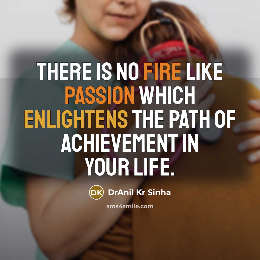 “There is no fire like passion which enlightens the path of achievement in your life.” quote by DrAnil Kr Sinha