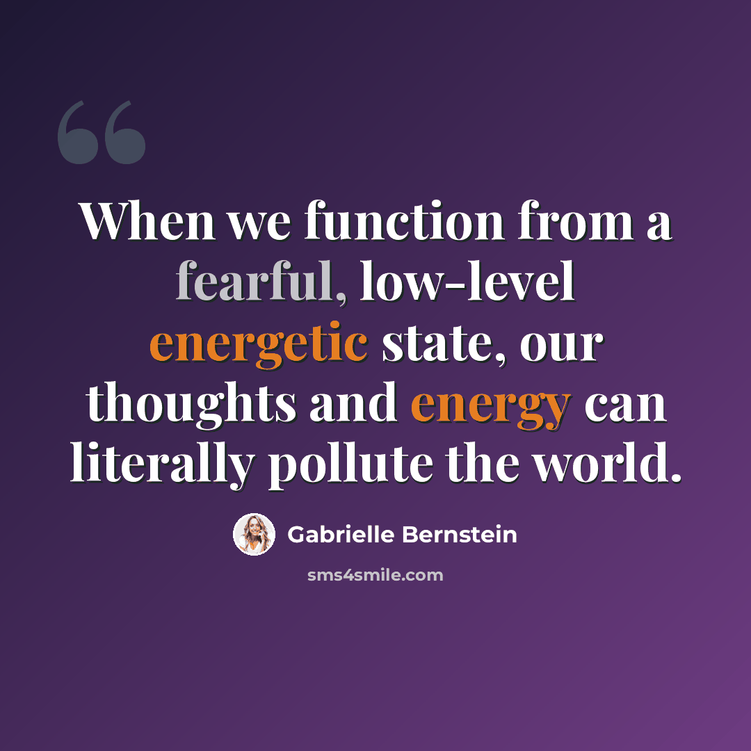 “When we function from a fearful, low-level energetic state, our thoughts and energy can literally pollute the world.” quote by Gabrielle Bernstein