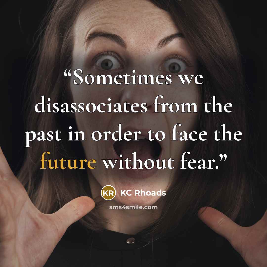 “Sometimes we disassociates from the past in order to face the future without fear.” quote by KC Rhoads