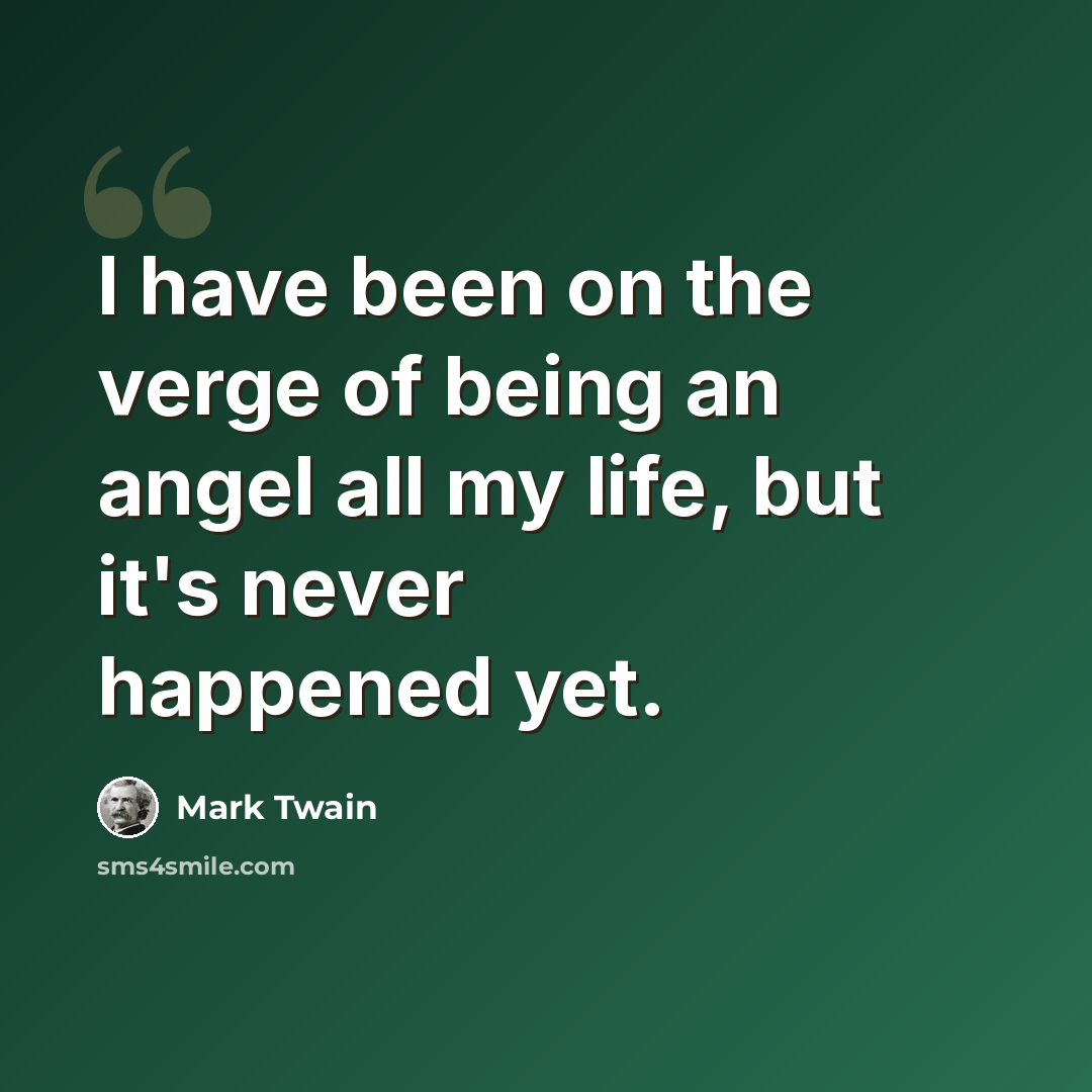 “I have been on the verge of being an angel all my life, but it's never happened yet.” quote by Mark Twain