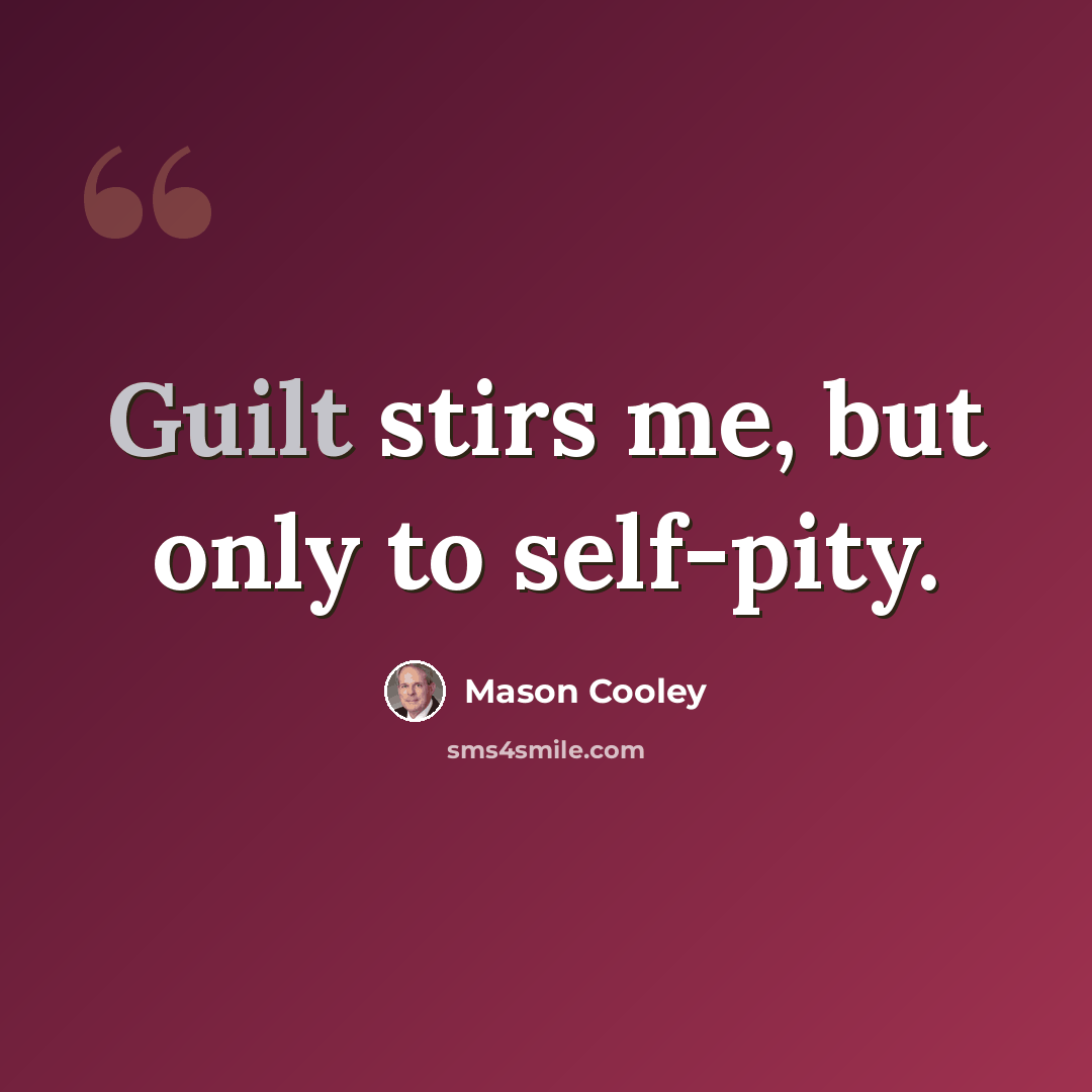 “Guilt stirs me, but only to self-pity.” quote by Mason Cooley