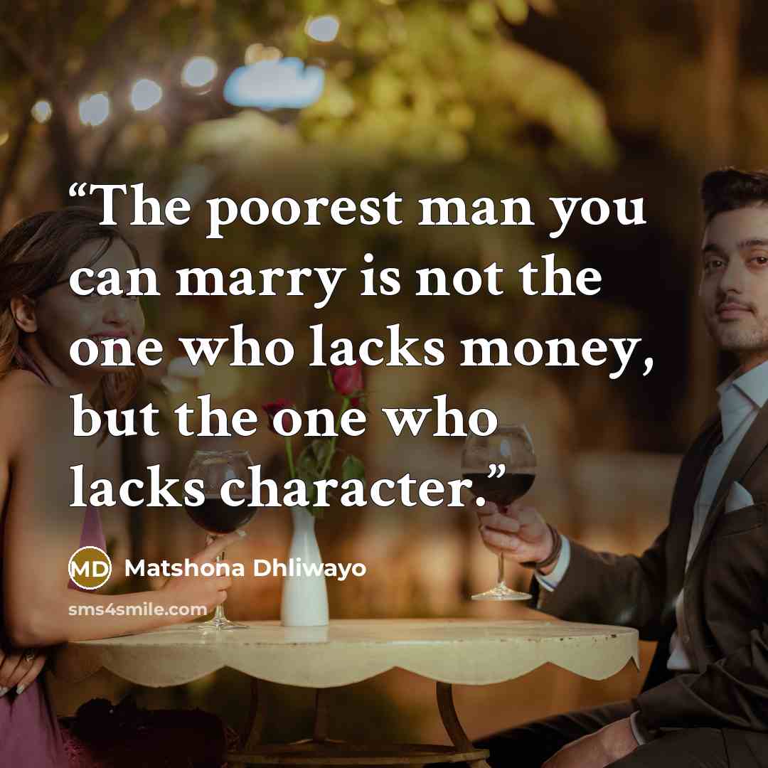 “The poorest man you can marry is not the one who lacks money, but the one who lacks character.” quote by Matshona Dhliwayo