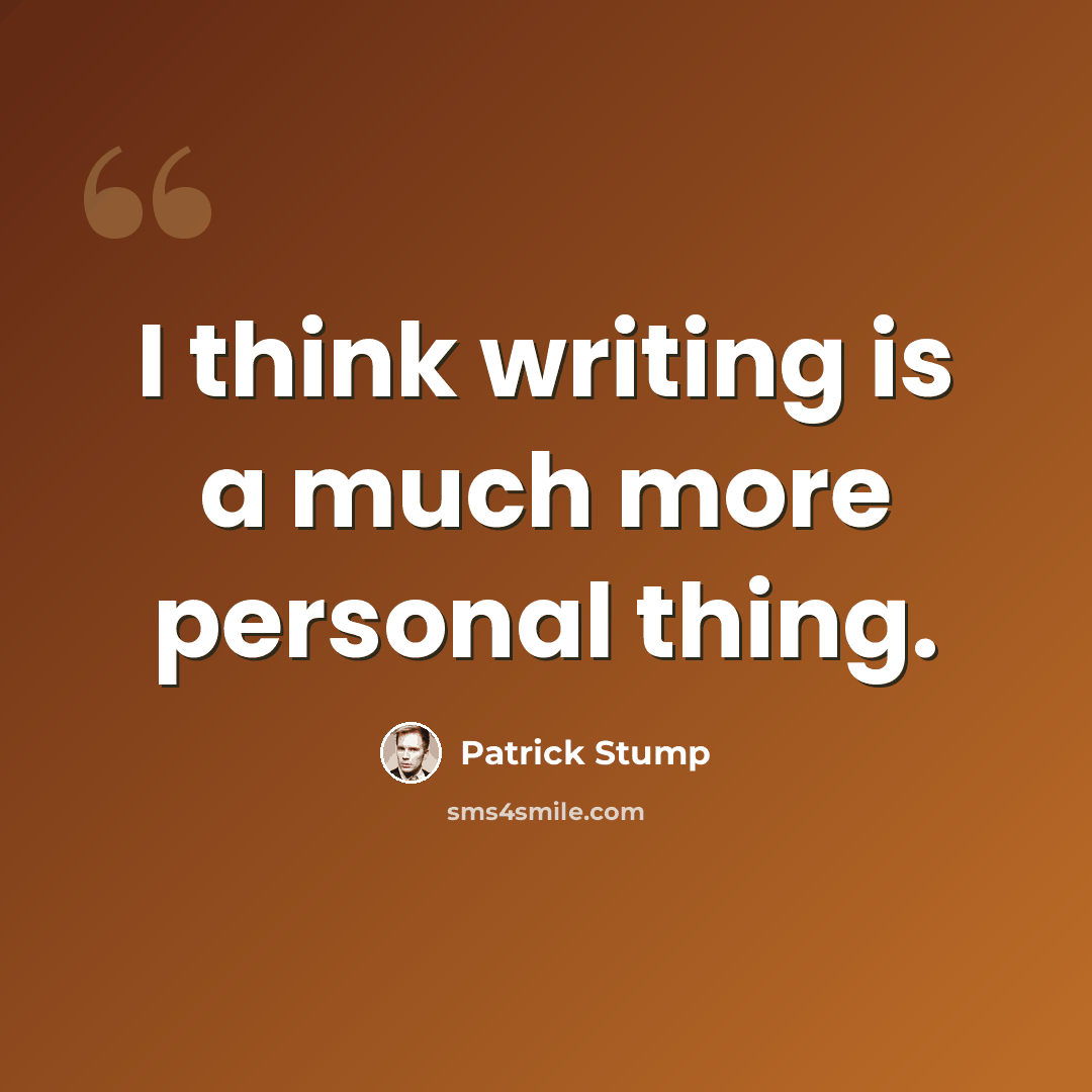 “I think writing is a much more personal thing.” quote by Patrick Stump
