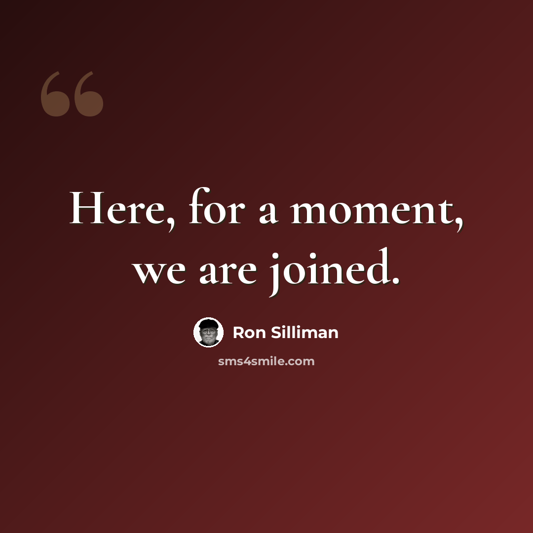 “Here, for a moment, we are joined.” quote by Ron Silliman