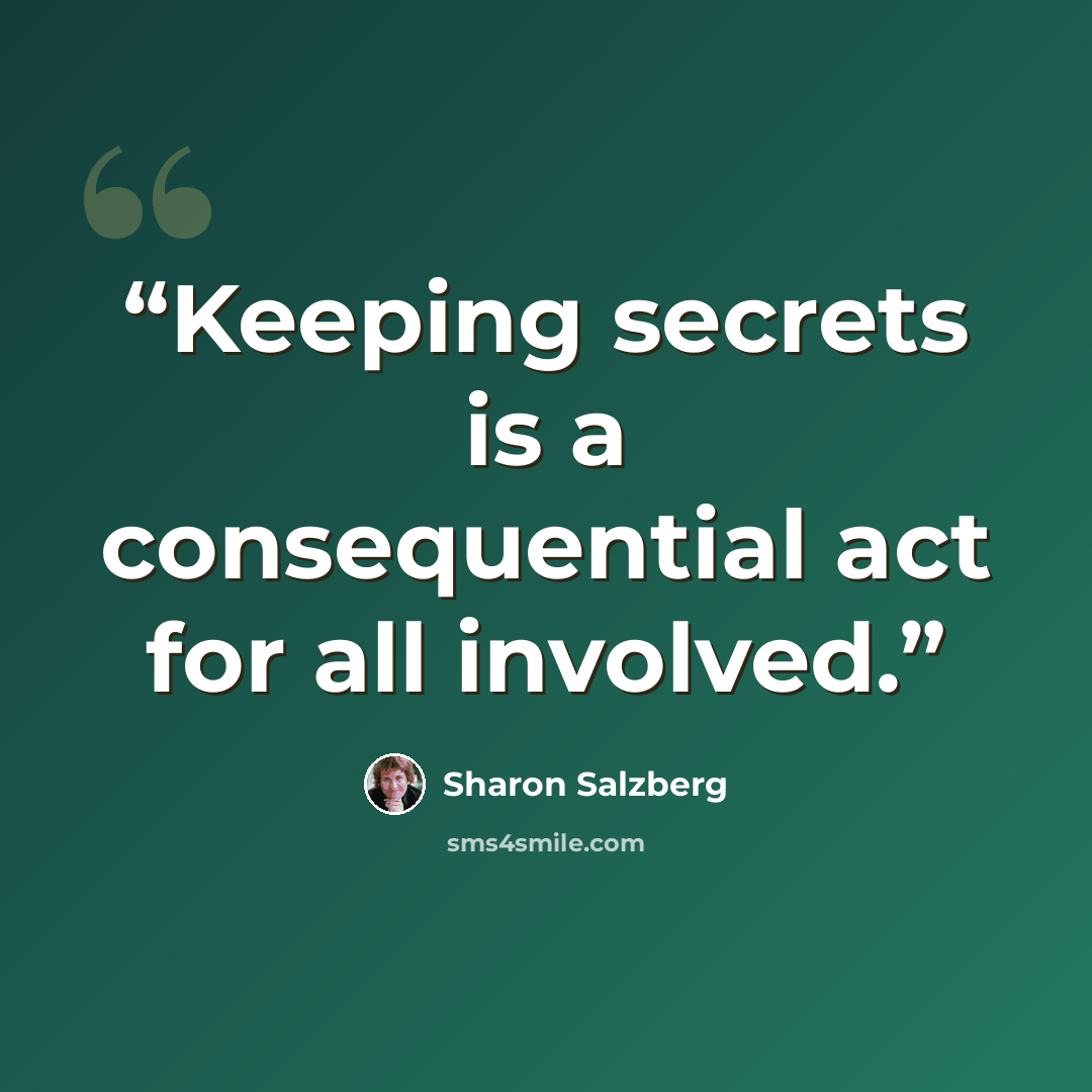 “Keeping secrets is a consequential act for all involved.” quote by Sharon Salzberg