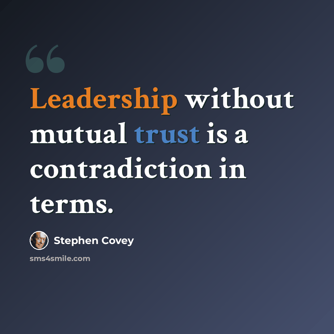 “Leadership without mutual trust is a contradiction in terms.” quote by Stephen Covey