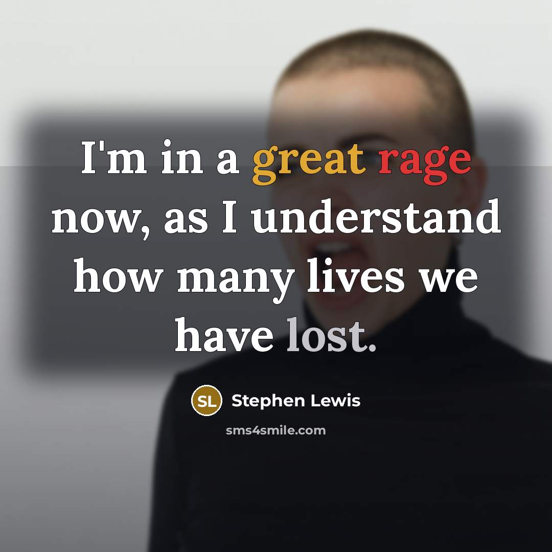 “I'm in a great rage now, as I understand how many lives we have lost.” quote by Stephen Lewis