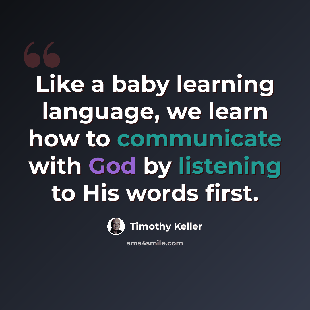 “Like a baby learning language, we learn how to communicate with God by listening to His words first.” quote by Timothy Keller