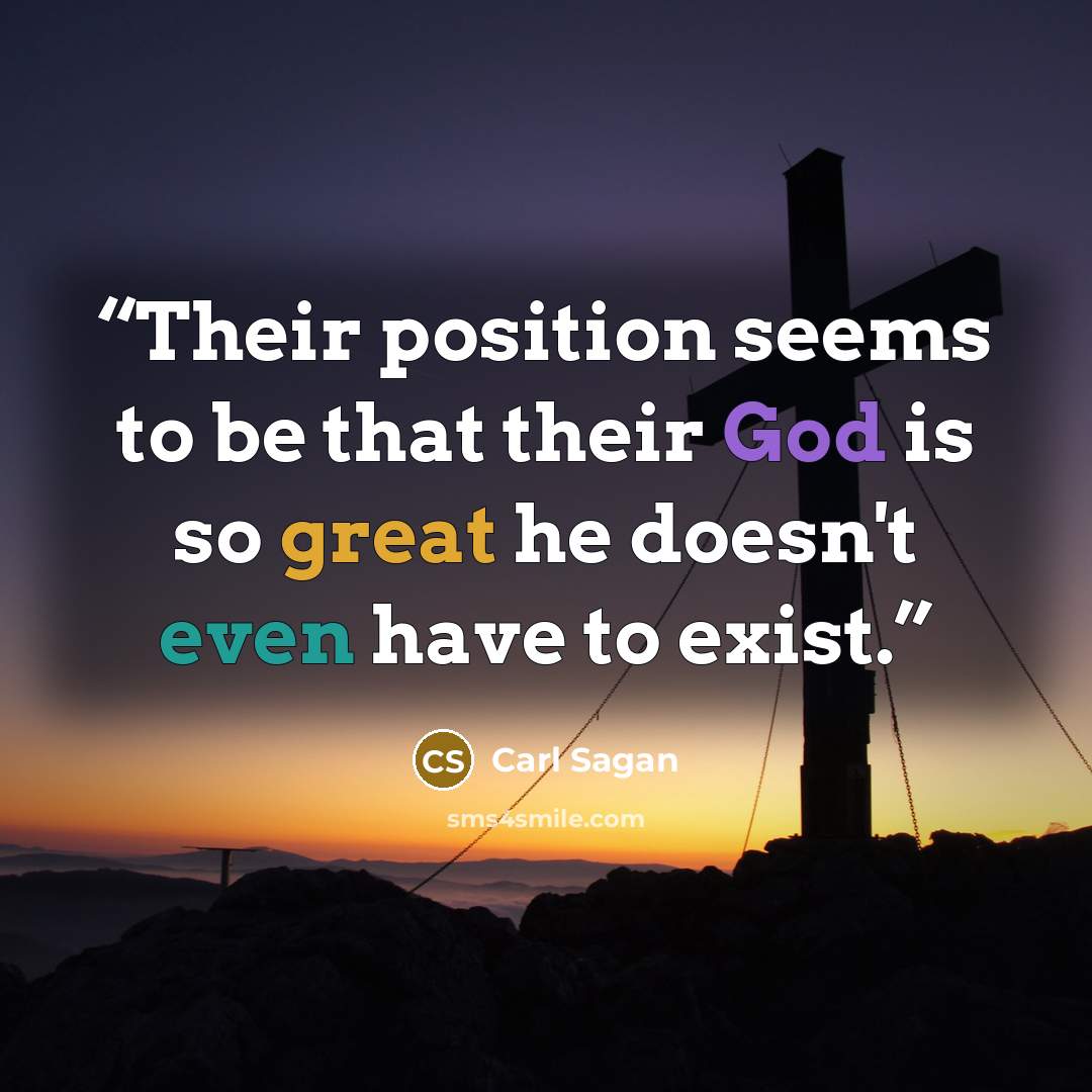 “Their position seems to be that their God is so great he doesn't even have to exist.” quote by Carl Sagan