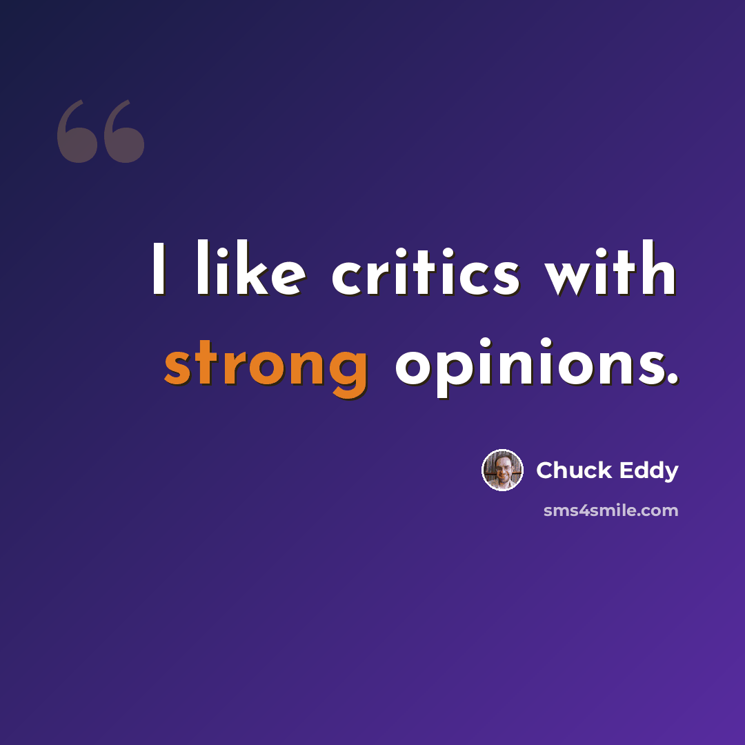 “I like critics with strong opinions.” quote by Chuck Eddy