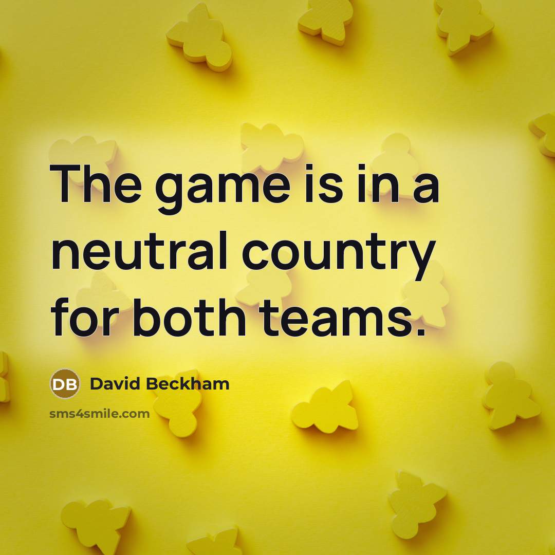 “The game is in a neutral country for both teams.” quote by David Beckham