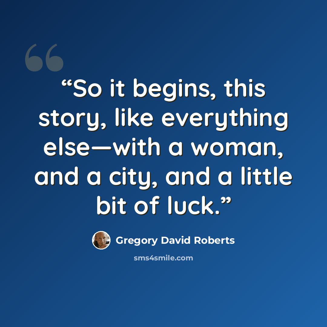 “So it begins, this story, like everything else—with a woman, and a city, and a little bit of luck.” quote by Gregory David Roberts