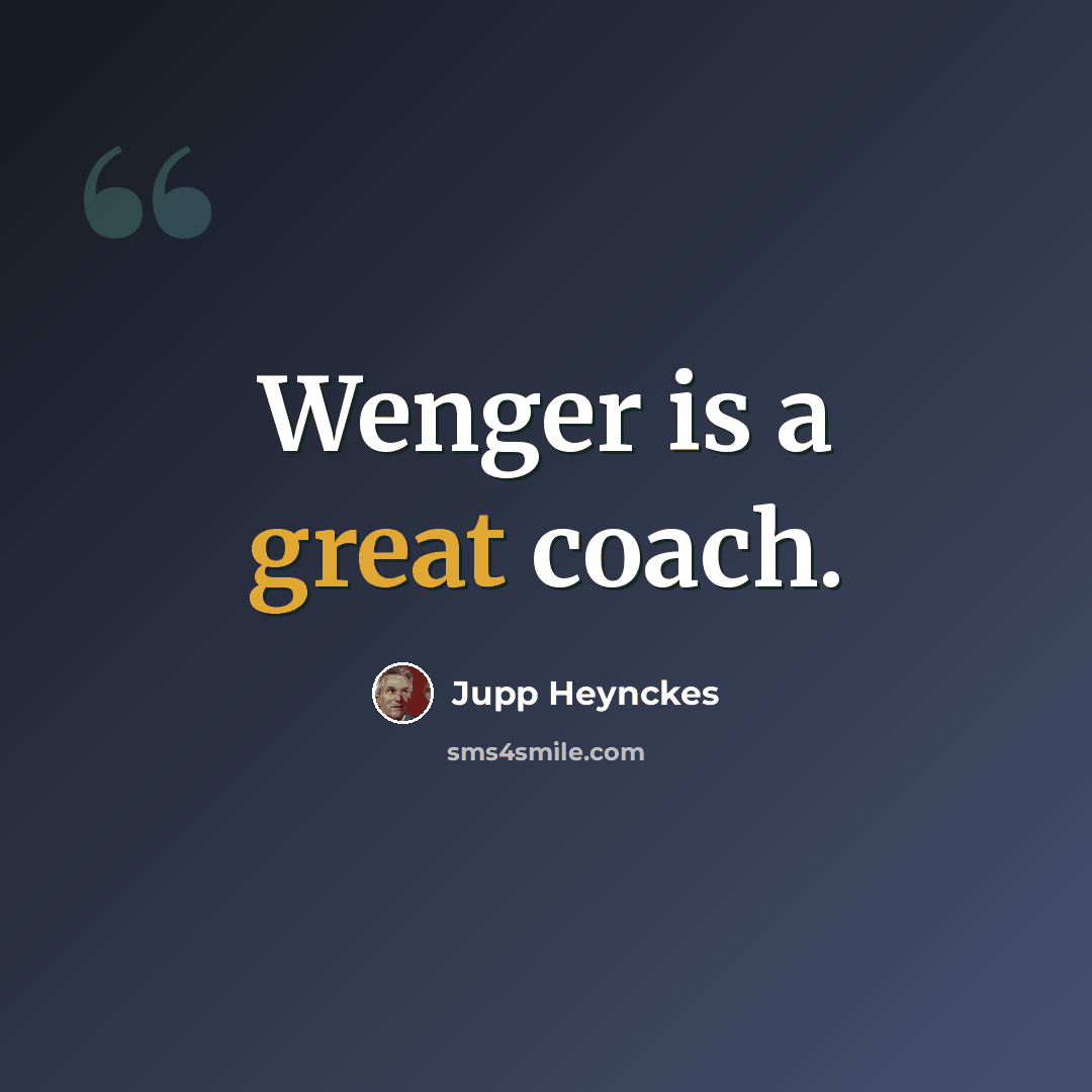 “Wenger is a great coach.” quote by Jupp Heynckes