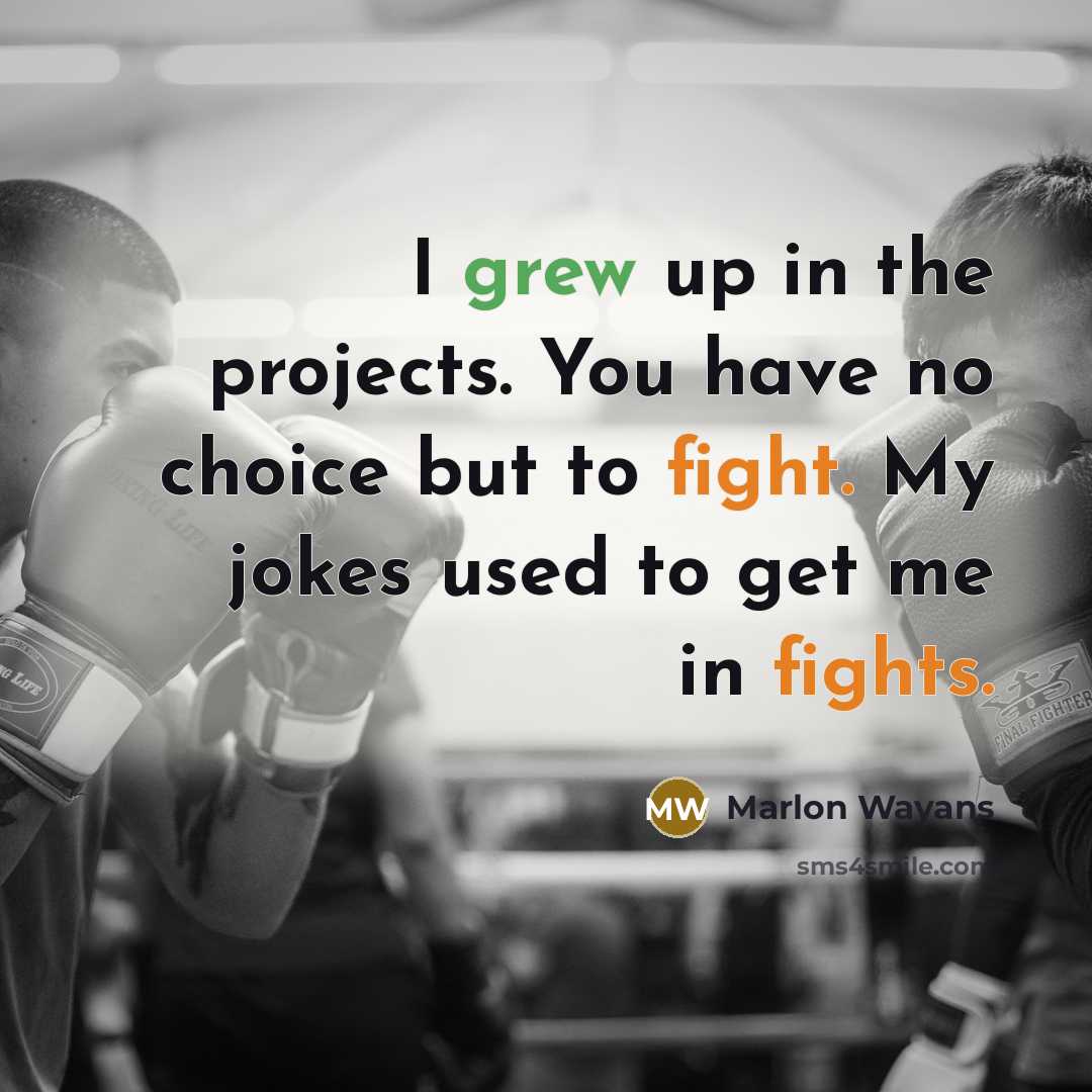 “I grew up in the projects. You have no choice but to fight. My jokes used to get me in fights.” quote by Marlon Wayans