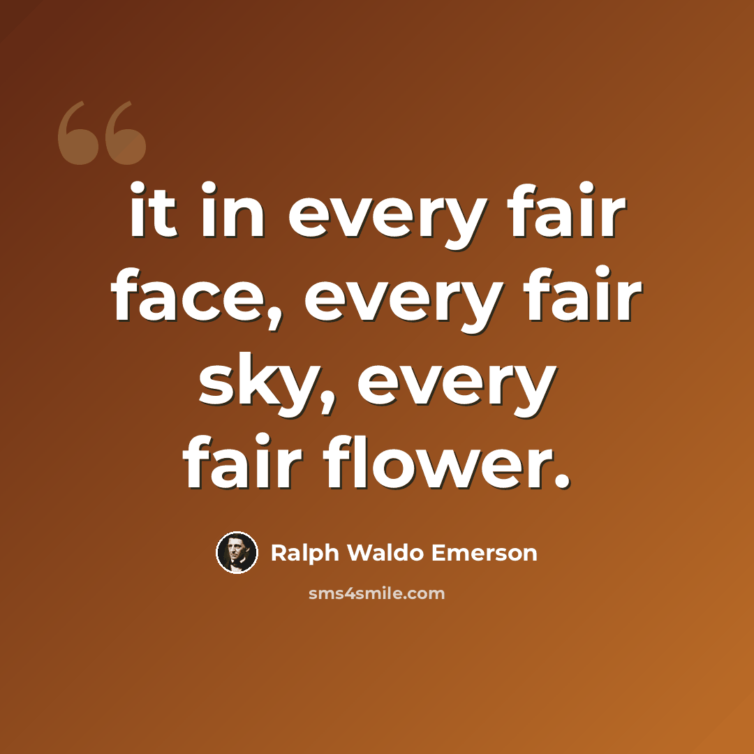 “it in every fair face, every fair sky, every fair flower.” quote by Ralph Waldo Emerson