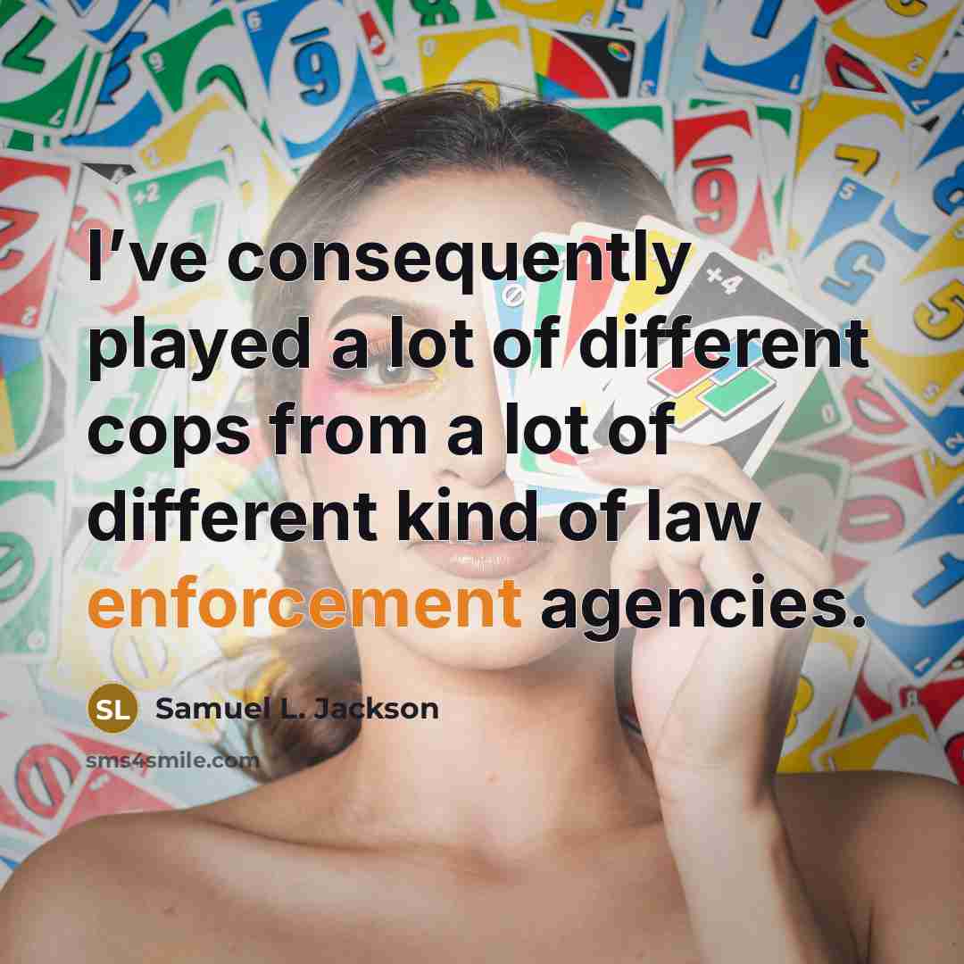“I’ve consequently played a lot of different cops from a lot of different kind of law enforcement agencies.” quote by Samuel L. Jackson