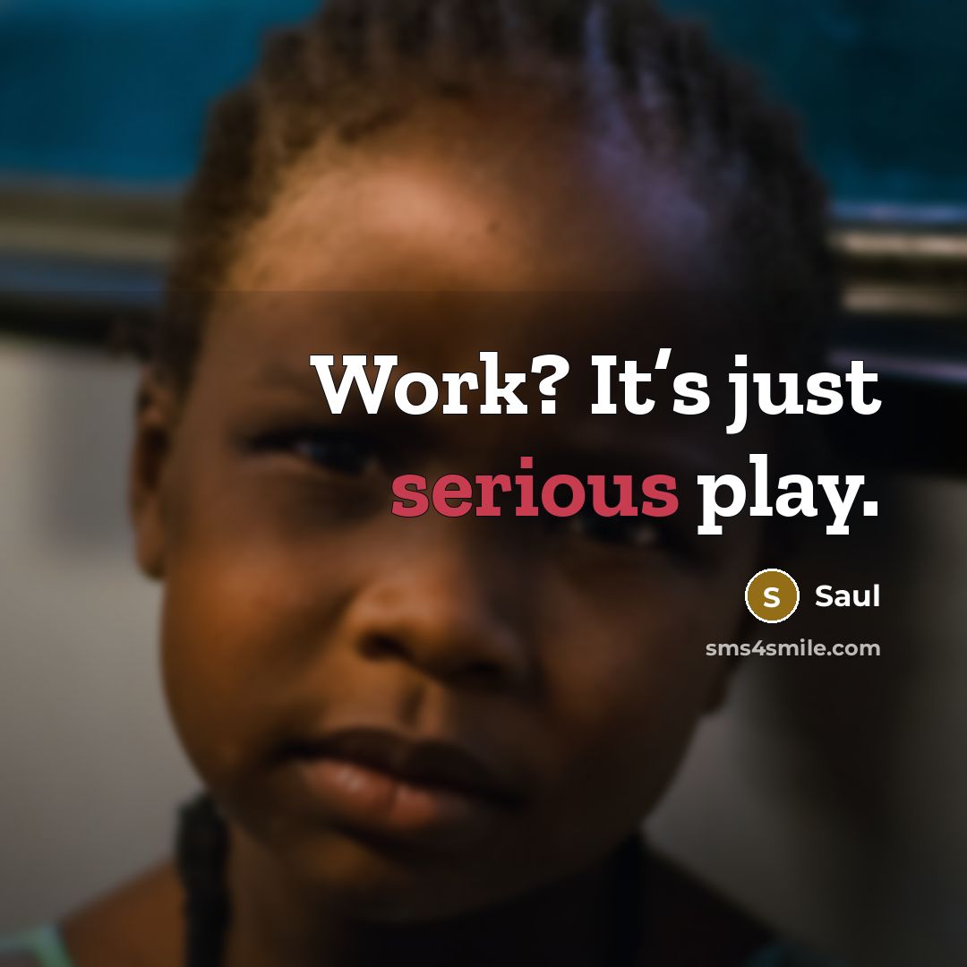 “Work? It’s just serious play.” quote by Saul