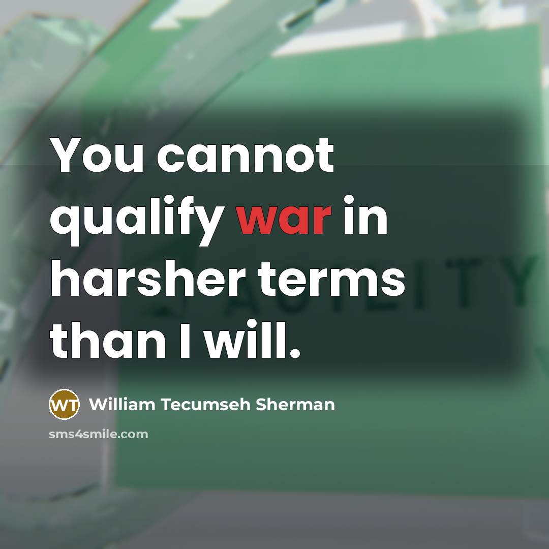“You cannot qualify war in harsher terms than I will.” quote by William Tecumseh Sherman