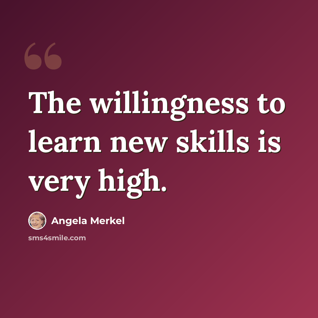 “The willingness to learn new skills is very high.” quote by Angela Merkel