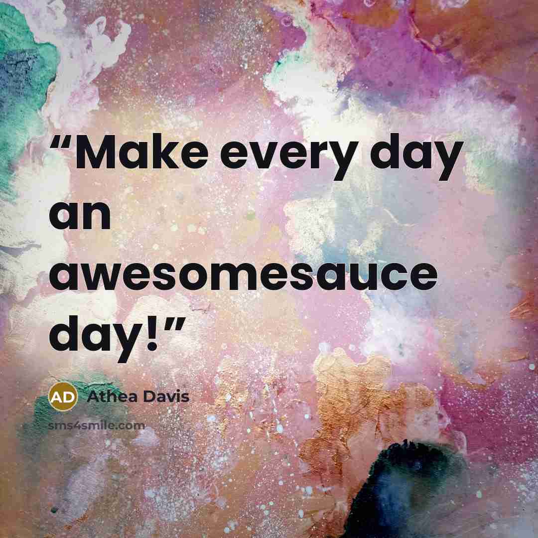 “Make every day an awesomesauce day!” quote by Athea Davis